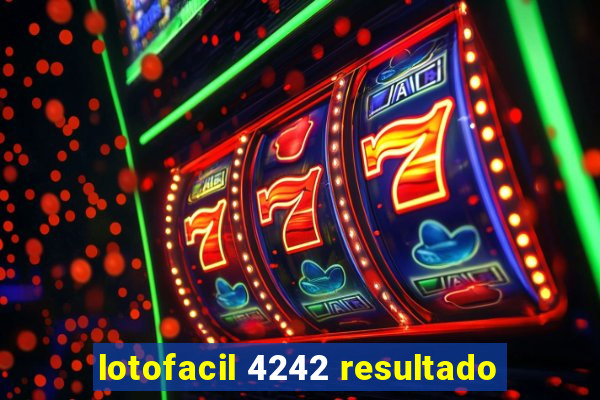 lotofacil 4242 resultado